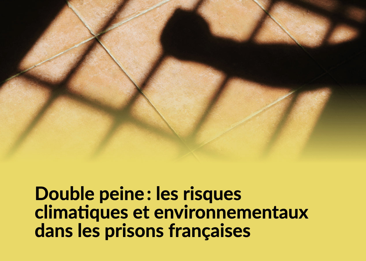 Sortie du rapport – Double peine : les risques climatiques et environnementaux dans les prisons françaises